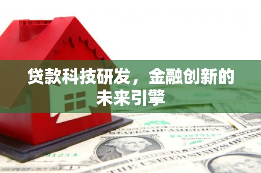建昌贷款科技研发，金融创新的未来引擎