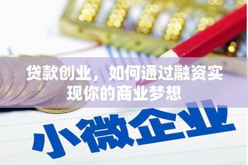 建昌贷款创业，如何通过融资实现你的商业梦想