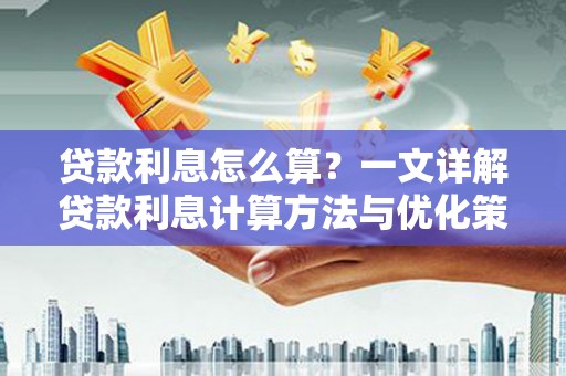 建昌贷款利息怎么算？一文详解贷款利息计算方法与优化策略