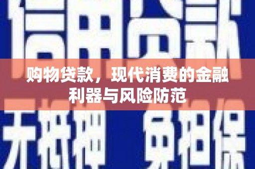 建昌购物贷款，现代消费的金融利器与风险防范