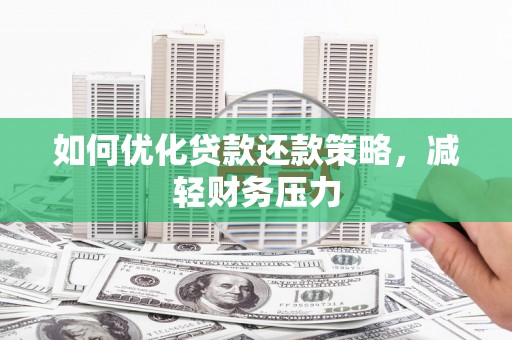 建昌如何优化贷款还款策略，减轻财务压力