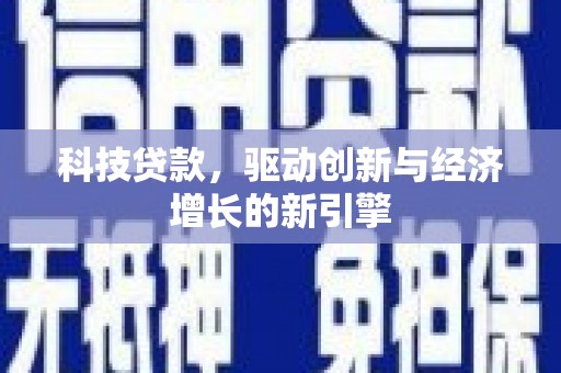 建昌科技贷款，驱动创新与经济增长的新引擎