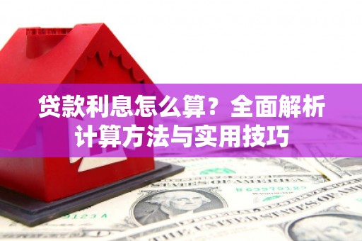 建昌贷款利息怎么算？全面解析计算方法与实用技巧