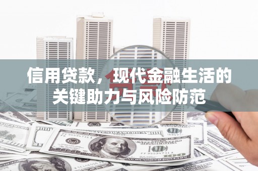 建昌信用贷款，现代金融生活的关键助力与风险防范