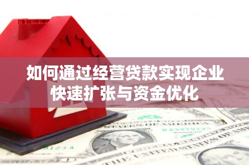 建昌如何通过经营贷款实现企业快速扩张与资金优化
