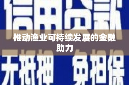 建昌推动渔业可持续发展的金融助力