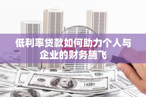 建昌低利率贷款如何助力个人与企业的财务腾飞