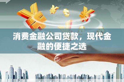 建昌消费金融公司贷款，现代金融的便捷之选