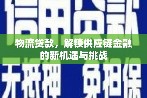 建昌物流贷款，解锁供应链金融的新机遇与挑战