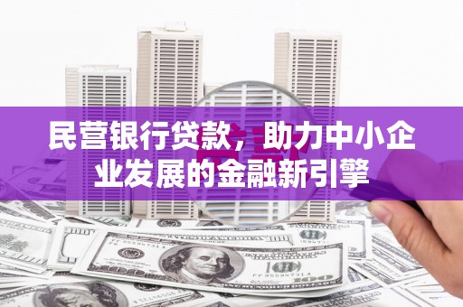 建昌民营银行贷款，助力中小企业发展的金融新引擎