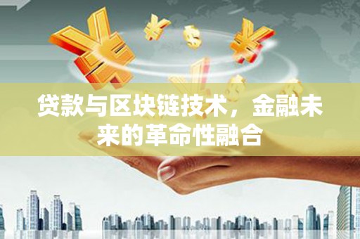 建昌贷款与区块链技术，金融未来的革命性融合
