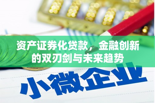建昌资产证券化贷款，金融创新的双刃剑与未来趋势