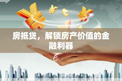 建昌房抵贷，解锁房产价值的金融利器