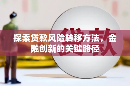 建昌探索贷款风险转移方法，金融创新的关键路径