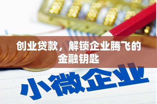 建昌创业贷款，解锁企业腾飞的金融钥匙