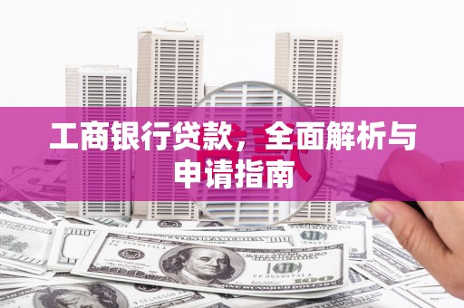 建昌工商银行贷款，全面解析与申请指南