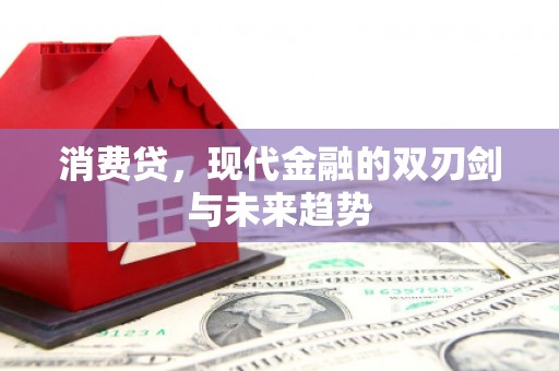 建昌消费贷，现代金融的双刃剑与未来趋势