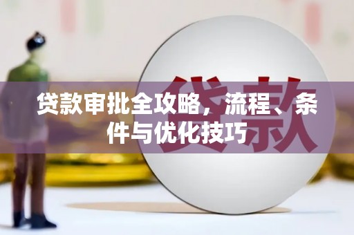 建昌贷款审批全攻略，流程、条件与优化技巧