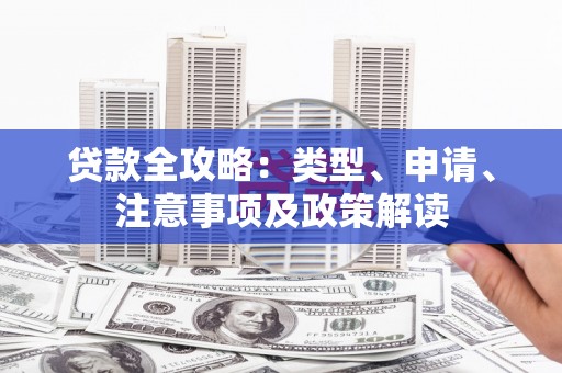 建昌贷款全攻略：类型、申请、注意事项及政策解读